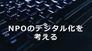 NPOのデジタル化を考える